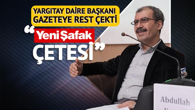 Yargıtay Daire Başkanı Yeni Şafak çetesi deyip ateş püskürdü: Birini doğrulayın, istifa etmezsem şerefsizim