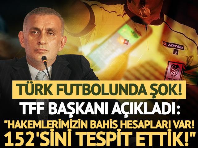 Türk futbolunda şok! TFF Başkanı İbrahim Hacıosmanoğlu açıkladı: "Hakemlerimizin bahis hesapları var! 152'sini tespit ettik!"