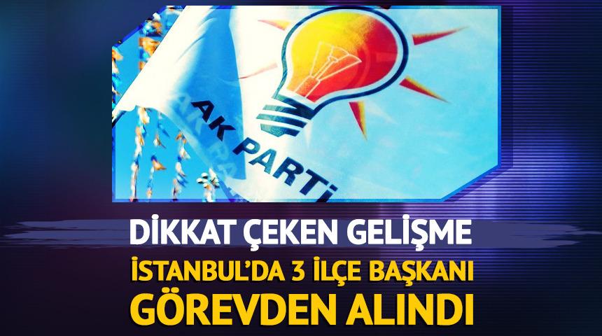 AK Parti'de dikkat çeken gelişme! İstanbul'da 3 ilçe başkanı görevden alındı