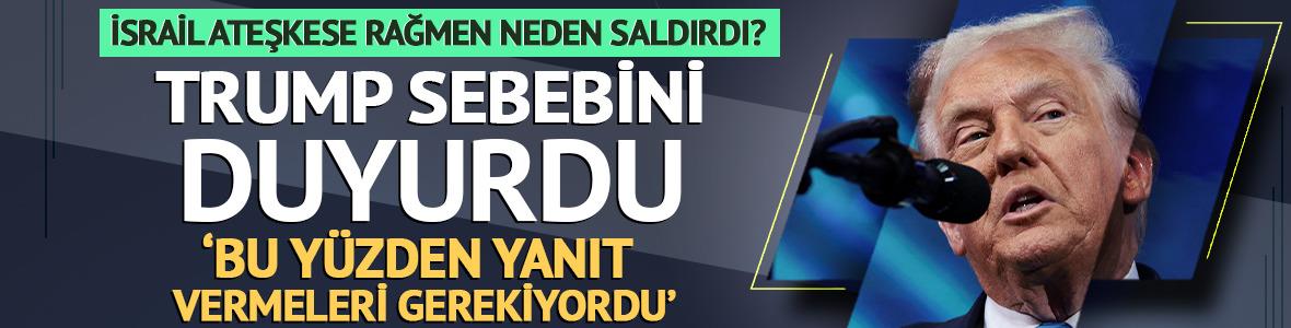 Trump, İsrail’in ateşkese rağmen Gazze’ye neden yeniden saldırdığını duyurdu: ‘Hiçbir şey tehlikeye atmayacak’  