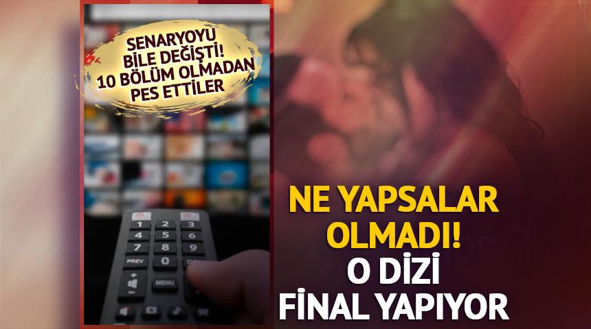 Senaryo değişti yine olmadı! O dizi final kararı aldı