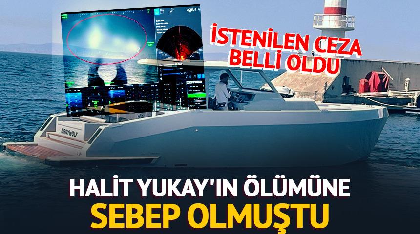 Halit Yukay'ın ölümüne sebep olan kaptana istenilen ceza belli oldu
