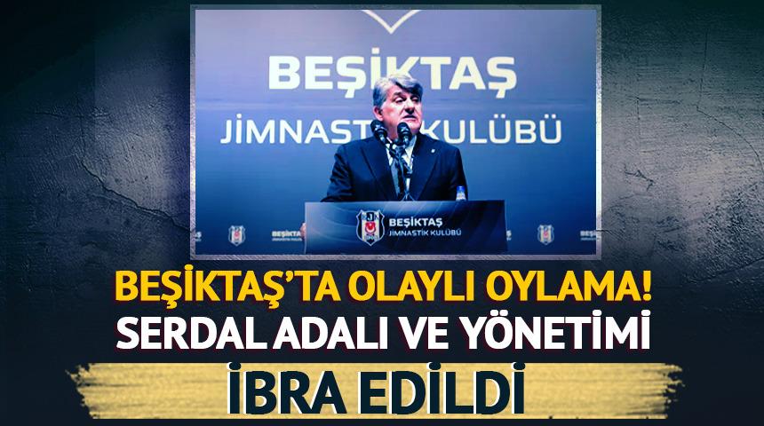 Beşiktaş'ta olaylı oylama! Serdal Adalı ve yönetimi ibra edildi