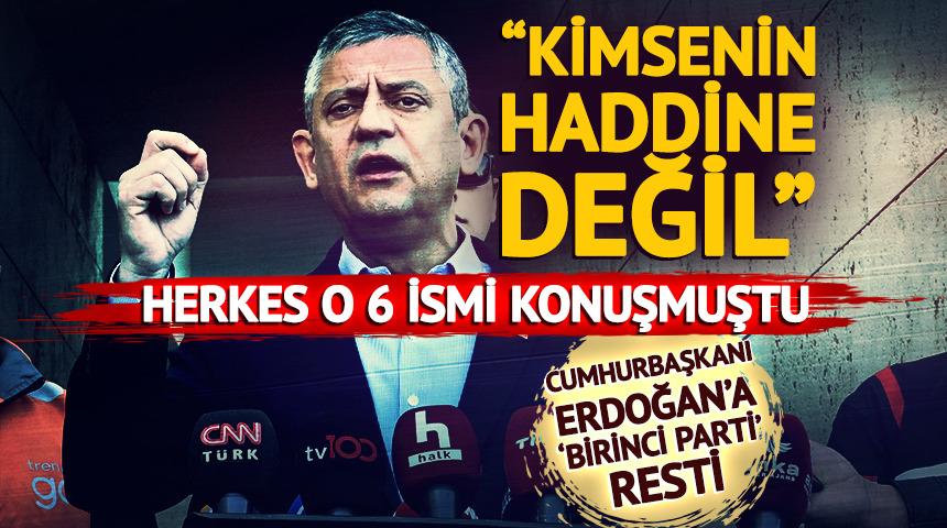 Herkes o 6 ismi konuşmuştu! Özgür Özel sitem etti