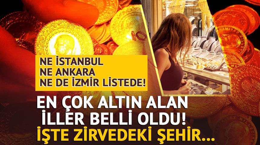 Ne İstanbul ne Ankara ne de İzmir listede var... En çok altın alan iller belli oldu! 