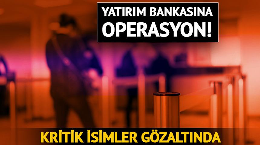 Yatırım bankasına operasyon! 3 yönetici gözaltına alındı