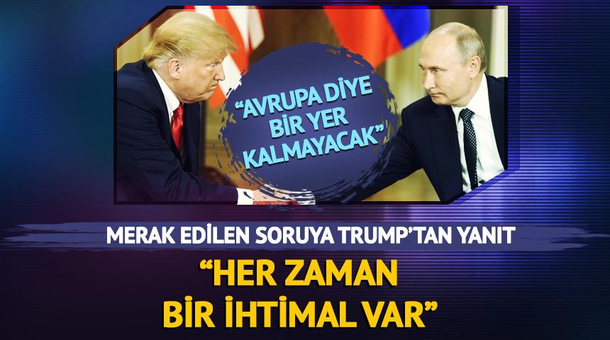 Trump'tan Putin açıklaması! "Her zaman bir ihtimal var"