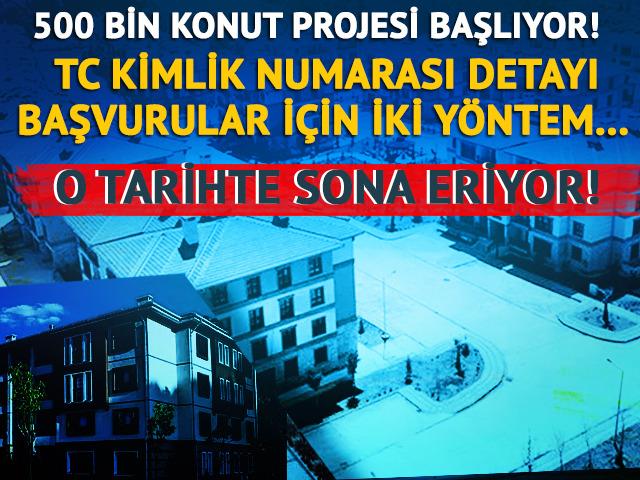 500 bin konut projesi başlıyor! TC kimlik numarası, başvuralar için iki yöntem...