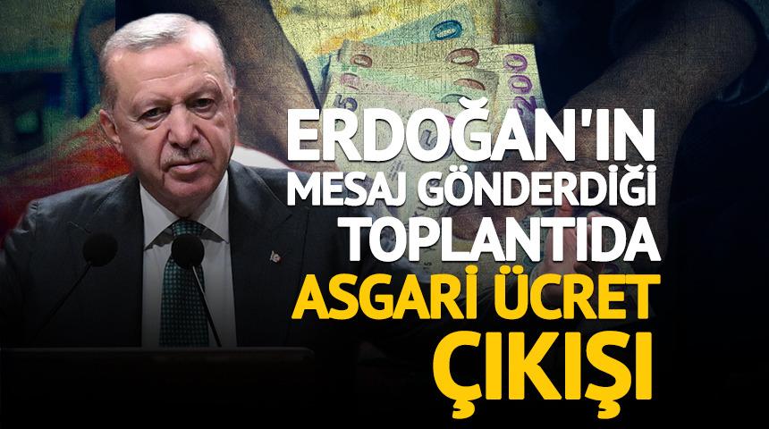 Erdoğan'ın mesaj gönderdiği toplantıda asgari ücret çıkışı