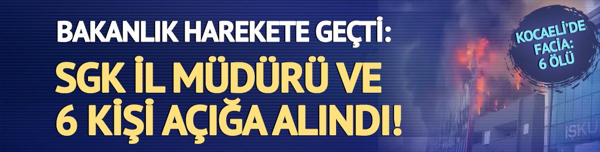 Kocaeli'de yangın faciası: SGK İl Müdürü ve 6 kişi açığa alındı