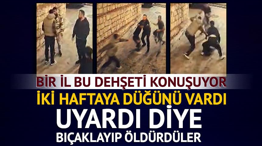 İki haftaya düğünü vardı, uyardı diye bıçaklayıp öldürdüler!
