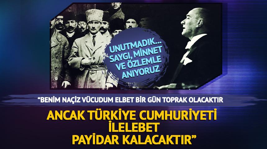 Unutmadık... Saygı, minnet ve özlemle anıyoruz