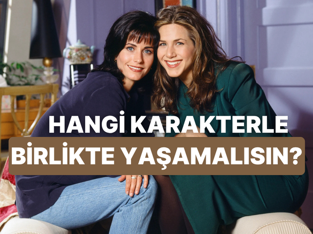 Hangi dizi karakteriyle ev arkadaşı olmalısın?