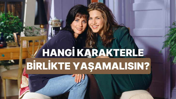 Hangi dizi karakteriyle ev arkadaşı olmalısın?