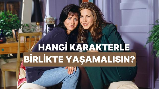 Hangi dizi karakteriyle ev arkadaşı olmalısın?