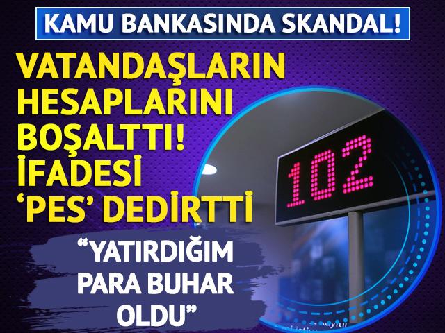 Kamu bankasında skandal iddia! Vatandaşların hesaplarını boşalttı 