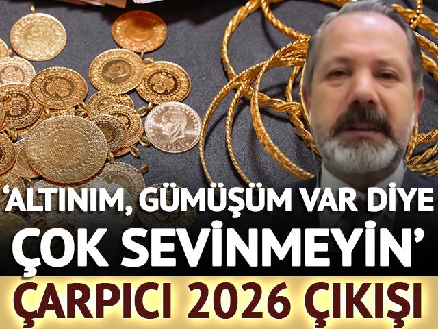 'Altınım gümüşüm var diye çok sevinmeyin' Çarpıcı 2026 çıkışı 