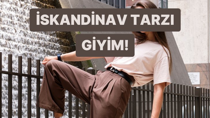 L&uuml;ks ve şık g&ouml;r&uuml;n&uuml;n! İskandinav tarzı giyim nasıl olur? 