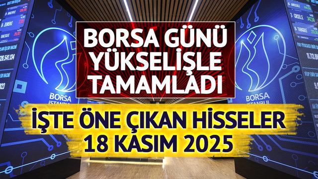 Borsa g&uuml;n&uuml; y&uuml;kselişle tamamladı! İşte &ouml;ne &ccedil;ıkan hisseler (18 Kasım 2025)