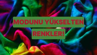 Moralin bozuk olduğunda bu renkleri giy! Bilimsel olarak doğrulandı... 