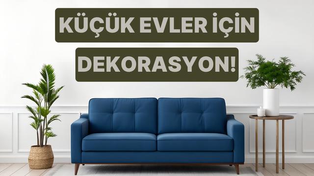 Küçük evleri büyük gösteren dekorasyon fikirleri 