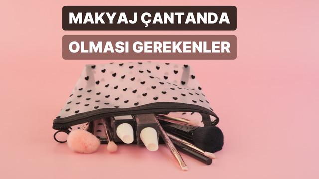 Makyaj çantandan asla ayırmaman gereken ürünler hangileri?