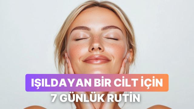 Cildinin ışıldaması için bu 7 günlük rutini uygula!