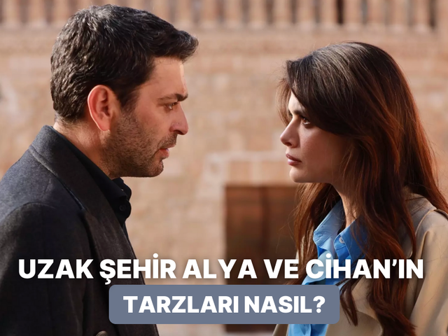 Uzak Şehir’deki Alya ve Cihan karakterlerinin tarzlarını inceliyoruz! 