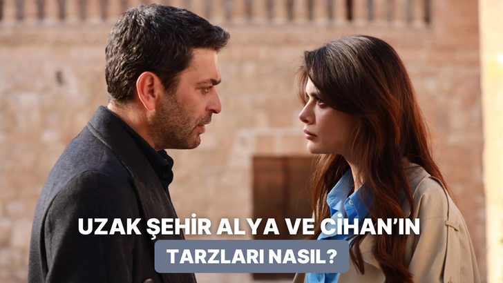 Uzak Şehir’deki Alya ve Cihan karakterlerinin tarzlarını inceliyoruz! 