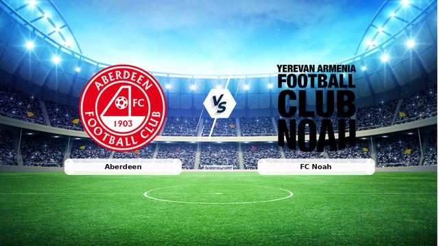 CANLI | Aberdeen - FC Noah Canlı Maç Anlatımı
