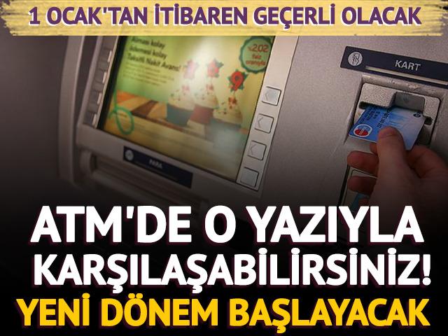 1 Ocak'tan itibaren ATM'de o yazıyla karşılaşabilirsiniz!