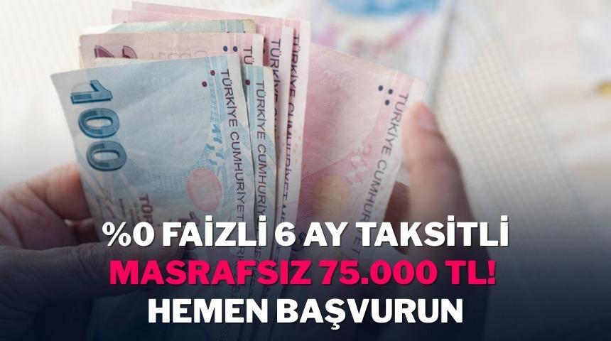 Faizsiz, dosya masrafsız, taksitli 75.000 TL kredi fırsatı