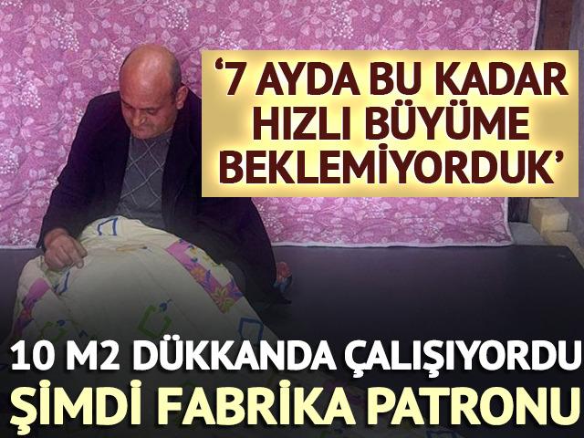 10 m2 dükkandan fabrika patronu oldu '7 ayda bu kadar büyüme beklemiyorduk'