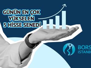 Borsa İstanbul'da G&uuml;n&uuml;n En &Ccedil;ok Y&uuml;kselen 5 Hisse Senedi