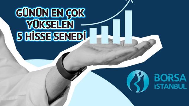 Borsa İstanbul'da G&uuml;n&uuml;n En &Ccedil;ok Y&uuml;kselen 5 Hisse Senedi