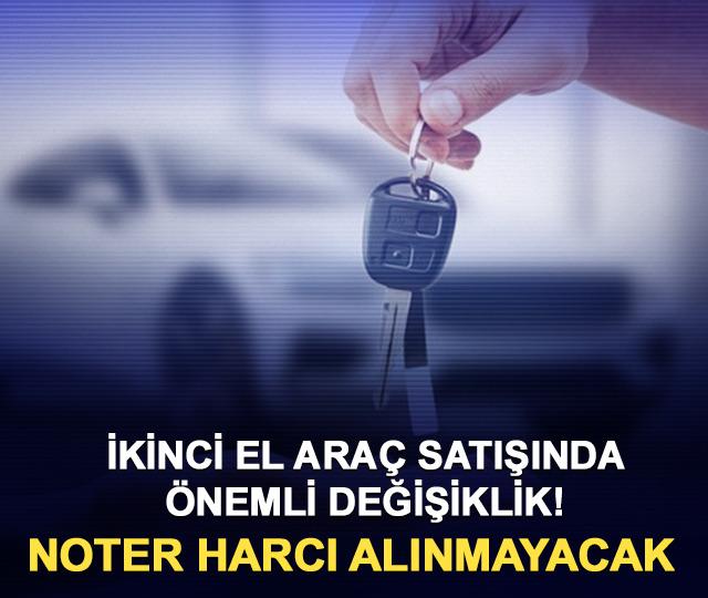 İkinci el araç satışında önemli değişiklik! Noter harcı alınmayacak
