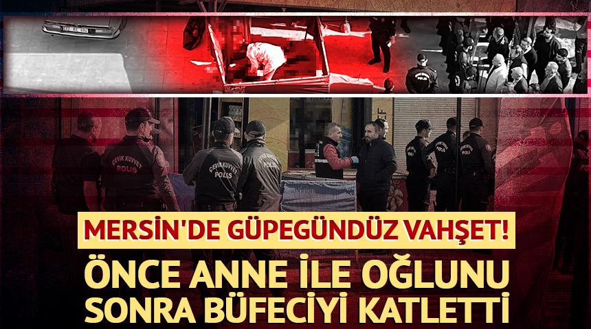 Mersin'de g&uuml;peg&uuml;nd&uuml;z vahşet! 3 kişiyi katledip direnmeye &ccedil;alıştı