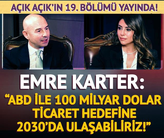Açık Açık 19. Bölüm| Emre Karter: ABD ile 100 milyar dolar ticaret hedefine 2030’da ulaşabiliriz