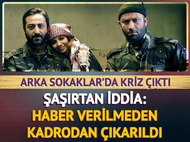 Arka Sokaklar'da kaos! Kadrodan haber verilmeden çıkarıldı