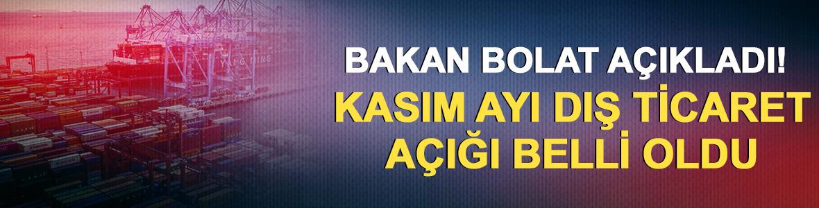 Bakan Bolat açıkladı! Dış ticaret açığı 7,8 milyar dolar oldu