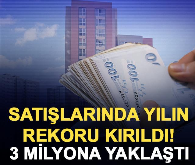 Satılan gayrimenkul sayısında yılın rekoru! 3 milyona yaklaştı