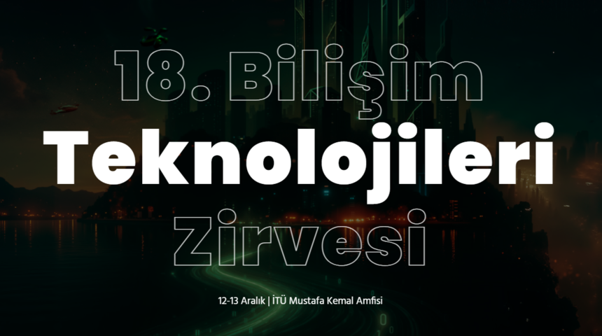 18. Bilişim Teknolojileri Zirvesi&rsquo;ne geri sayım başladı