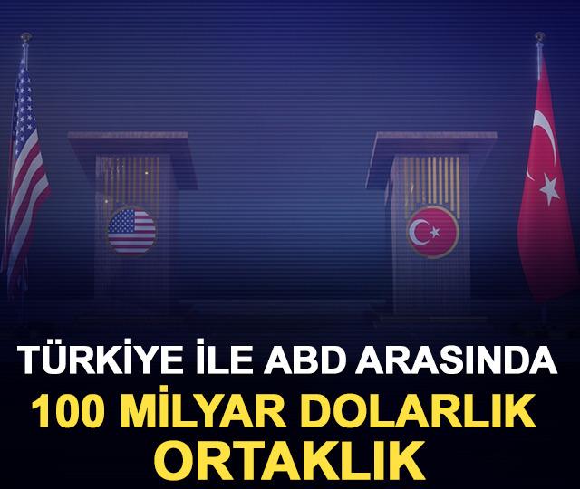 T&uuml;rkiye ile ABD arasında 100 milyar dolarlık ortaklık