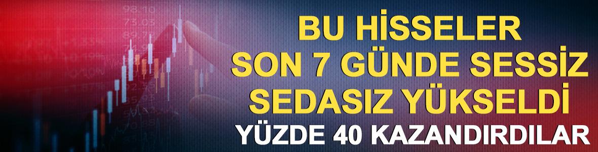 Bu hisseler son 7 g&uuml;nde sessiz sedasız y&uuml;kseldi