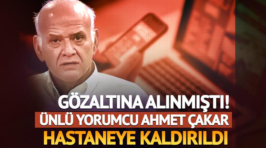 Gözaltında bulunan Ahmet Çakar hastaneye kaldırıldı!