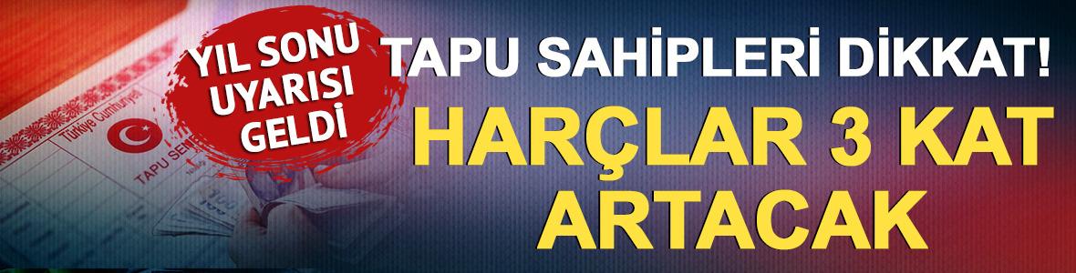 Tapu har&ccedil;ları 3 kat aratacak Yıl sonu uyarısı geldi