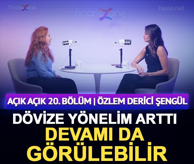 A&ccedil;ık A&ccedil;ık 20. B&ouml;l&uuml;m | &Ouml;zlem Derici Şeng&uuml;l: &ldquo;D&ouml;vize y&ouml;nelim arttı, devamı da g&ouml;r&uuml;lebilir&rdquo;