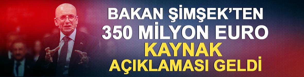Şimşek’ten 350 milyon euro kaynak açıklaması geldi