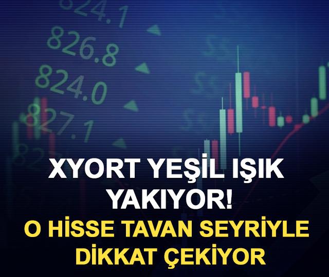 XYORT yeşil ışık yakıyor! O hisse tavan serisi ile dikkat çekiyor