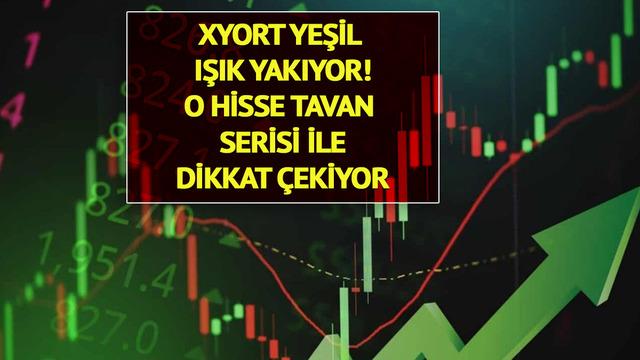 XYORT yeşil ışık yakıyor! O hisse tavan serisi ile dikkat &ccedil;ekiyor